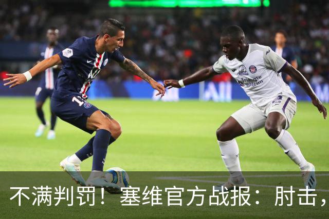 不满判罚！塞维官方战报：肘击，就是这样 VAR没有复核居莱尔犯规