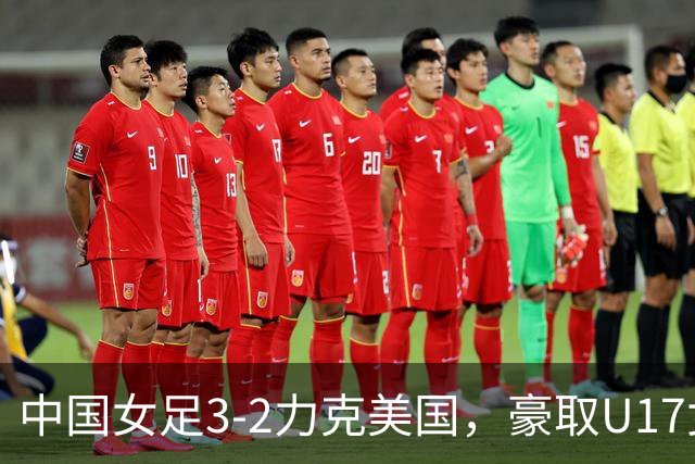 中国女足3-2力克美国，豪取U17女足世界杯3连胜，头名晋级16强
