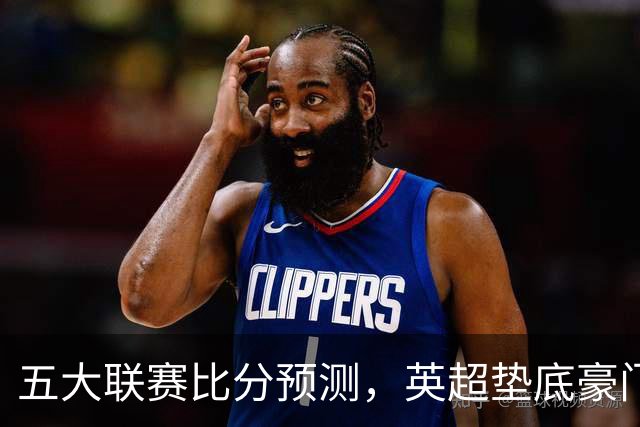 五大联赛比分预测，英超垫底豪门想拿首胜，几个主队全在生死边缘
