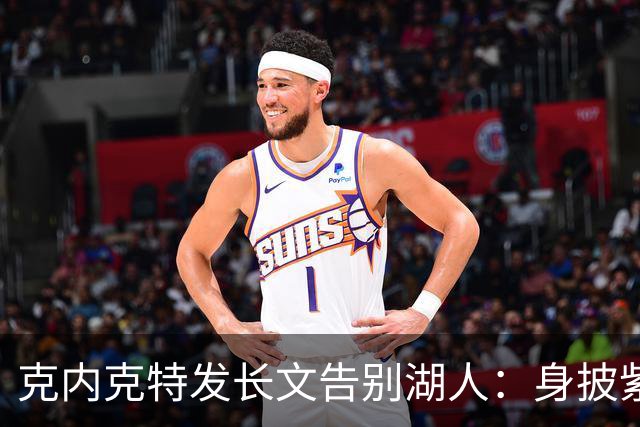 克内克特发长文告别湖人：身披紫金战袍是荣幸！这不是故事的终点