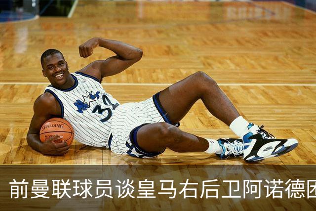 前曼联球员谈皇马右后卫阿诺德困境：当穆帅让巴尔韦德踢右边后卫时，他看笑了