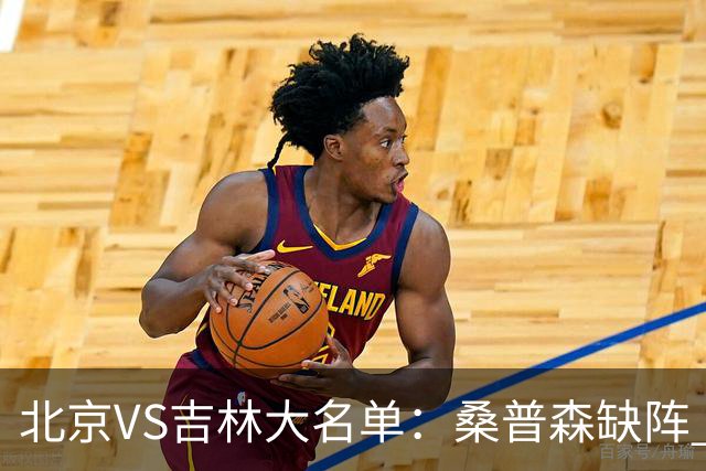 北京VS吉林大名单：桑普森缺阵 周琦、赵睿、姜伟泽领衔