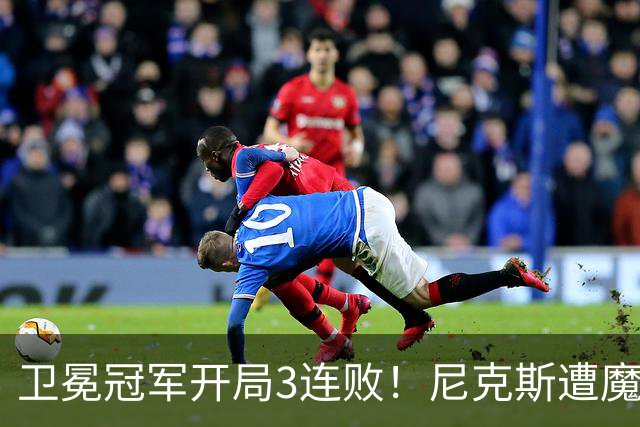 卫冕冠军开局3连败！尼克斯遭魔术逆转 布伦森28分小瓦23+13+9