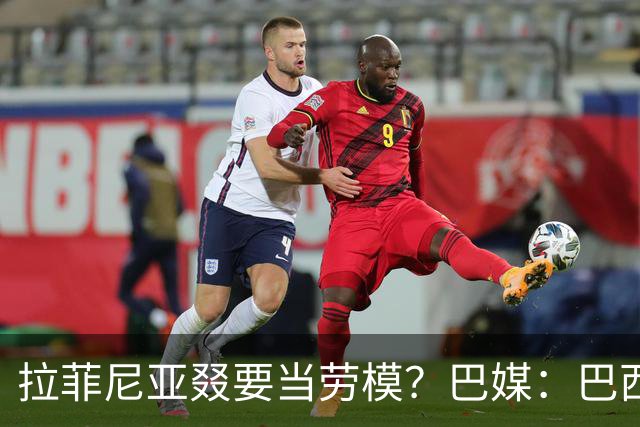 拉菲尼亚叕要当劳模？巴媒：巴西本期名单将不征召大部分巴甲球员