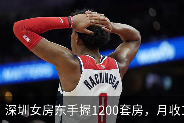 深圳女房东手握1200套房，月收160万，却累到想退休
