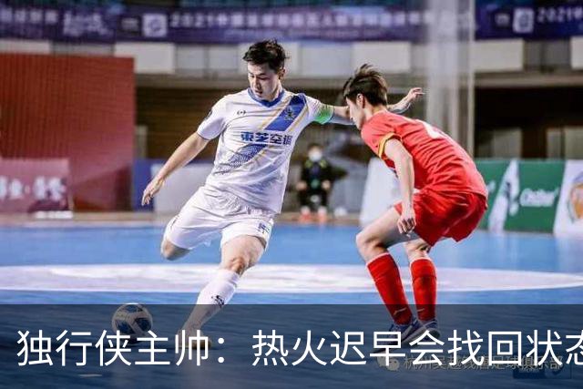 独行侠主帅：热火迟早会找回状态 不是能不能做到 而是何时做到
