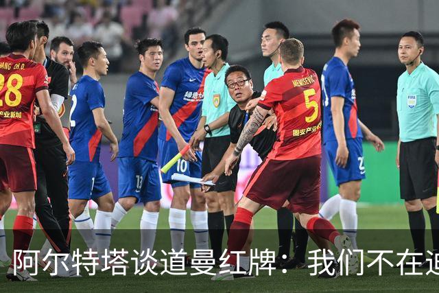 阿尔特塔谈道曼红牌：我们不在迪士尼，我们在英超