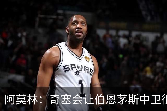 阿莫林：奇塞会让伯恩茅斯中卫很难受