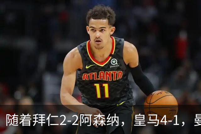 随着拜仁2-2阿森纳，皇马4-1，曼联1-4，欧冠最新积分榜：5队全胜