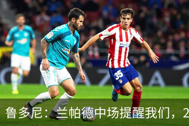鲁多尼：兰帕德中场提醒我们，2-0领先后下一个进球很重要