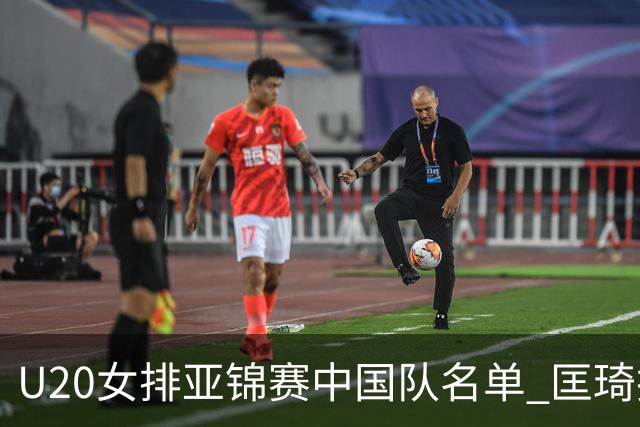 U20女排亚锦赛中国队名单 匡琦挂帅王音迪任队长
